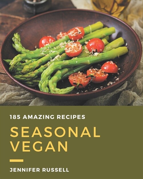 185 Amazing Seasonal Vegan Recipes: Make Cooking at Home Easier with Seasonal Vegan Cookbook! (Paperback)
