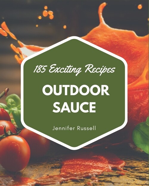 185 Exciting Outdoor Sauce Recipes: An Outdoor Sauce Cookbook for Your Gathering (Paperback)