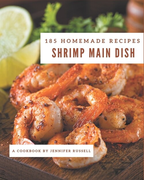 185 Homemade Shrimp Main Dish Recipes: A Shrimp Main Dish Cookbook for Your Gathering (Paperback)