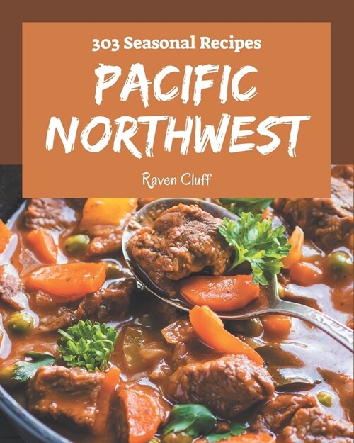 303 Pacific Northwest Seasonal Recipes: Happiness is When You Have a Pacific Northwest Seasonal Cookbook! (Paperback)