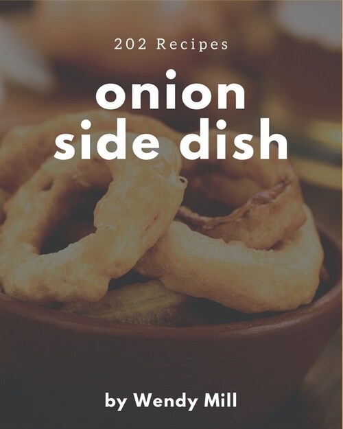 202 Onion Side Dish Recipes: An Inspiring Onion Side Dish Cookbook for You (Paperback)