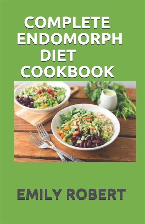 Complete Endomorph Diet Cookbook: A Simplified Guide On How To Lose Weight Fast, Boost Strength and Gain Muscle Through Endomorph Diet With Ease(Inclu (Paperback)