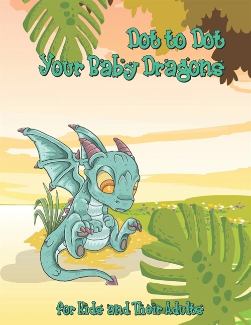 Dot to Dot Your Baby Dragons: A Dot to Dot and Coloring Book for Kids and Their Adults (Paperback)