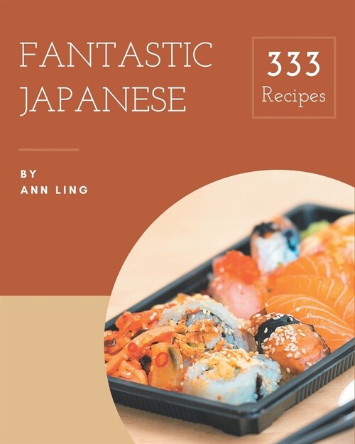 333 Fantastic Japanese Recipes: A Must-have Japanese Cookbook for Everyone (Paperback)