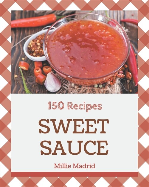 150 Sweet Sauce Recipes: Sweet Sauce Cookbook - Where Passion for Cooking Begins (Paperback)