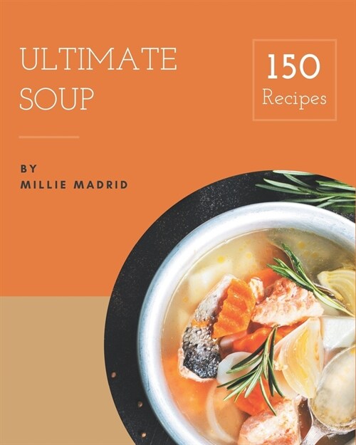 150 Ultimate Soup Recipes: Welcome to Soup Cookbook (Paperback)