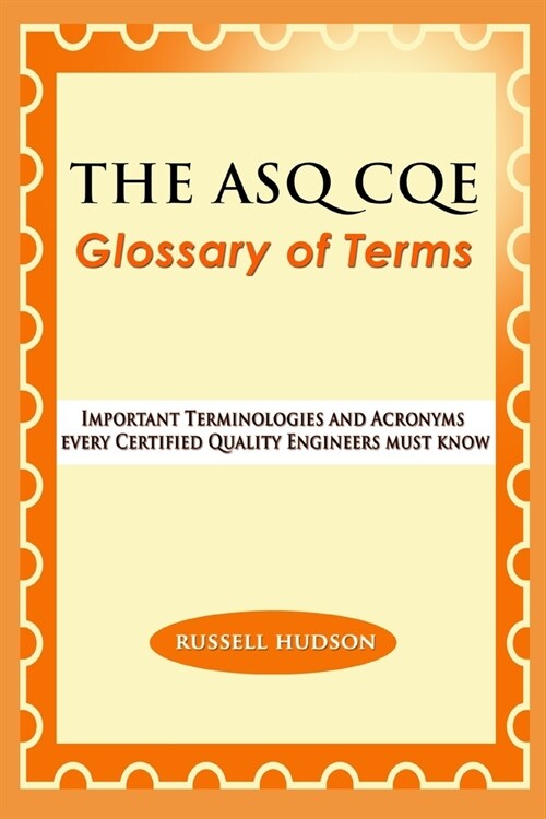 THE ASQ CQE Glossary of Terms: Important Terminologies and Acronyms every Certified Quality Engineers must know (Paperback)