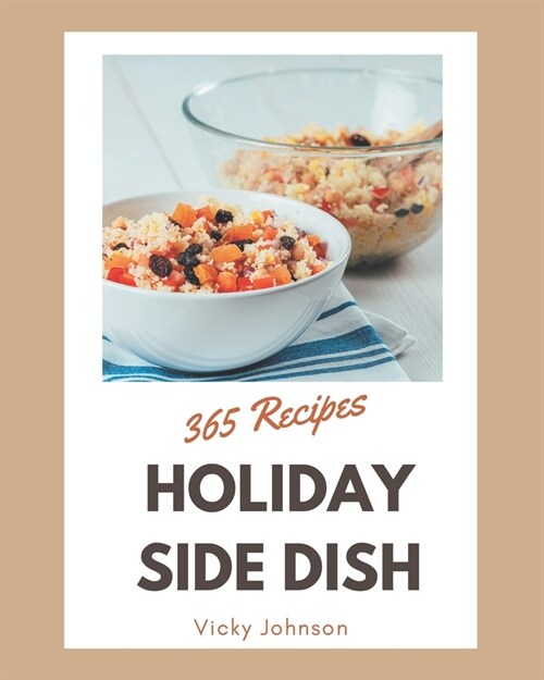 365 Holiday Side Dish Recipes: More Than a Holiday Side Dish Cookbook (Paperback)