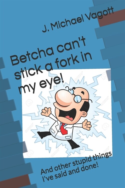Betcha cant stick a fork in my eye!: And other stupid things Ive said and done! (Paperback)