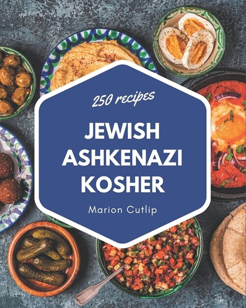 250 Jewish Ashkenazi Kosher Recipes: A Jewish Ashkenazi Kosher Cookbook Everyone Loves! (Paperback)