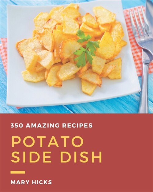 350 Amazing Potato Side Dish Recipes: A Highly Recommended Potato Side Dish Cookbook (Paperback)