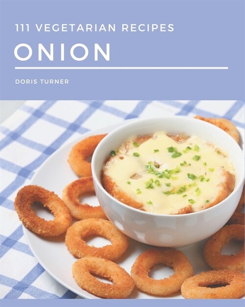 111 Vegetarian Onion Recipes: The Highest Rated Vegetarian Onion Cookbook You Should Read (Paperback)