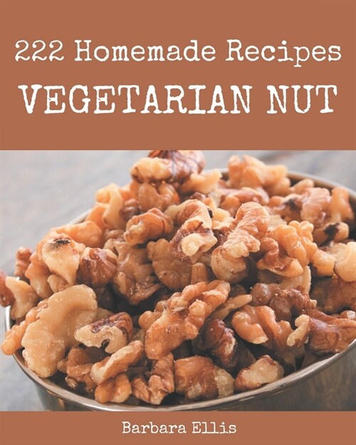 222 Homemade Vegetarian Nut Recipes: A Vegetarian Nut Cookbook for Your Gathering (Paperback)