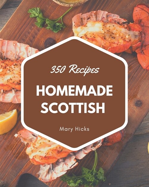 350 Homemade Scottish Recipes: The Scottish Cookbook for All Things Sweet and Wonderful! (Paperback)