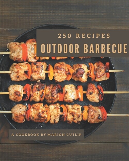 250 Outdoor Barbecue Recipes: Explore Outdoor Barbecue Cookbook NOW! (Paperback)