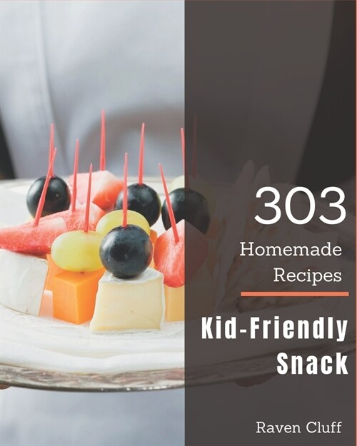 303 Homemade Kid-Friendly Snack Recipes: Make Cooking at Home Easier with Kid-Friendly Snack Cookbook! (Paperback)