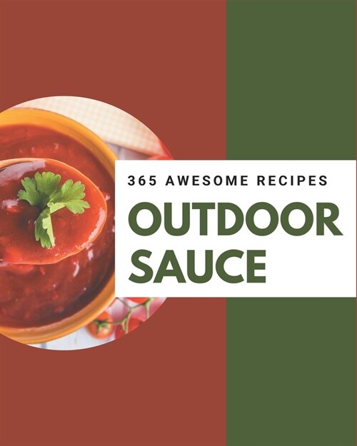 365 Awesome Outdoor Sauce Recipes: The Best-ever of Outdoor Sauce Cookbook (Paperback)