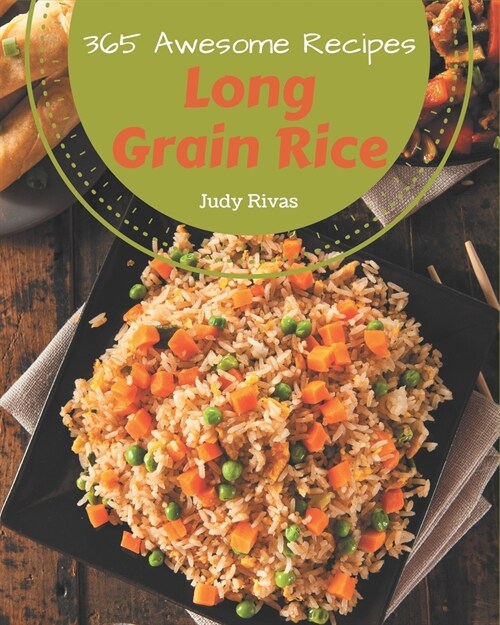 365 Awesome Long Grain Rice Recipes: A Long Grain Rice Cookbook You Will Need (Paperback)