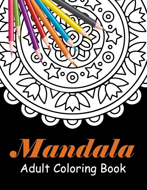 Mandala Adults Coloring Book: An Adult Coloring for Relaxation, Fun, and Stress Relief. Adults Acitivity Books. Mandalas Coloring Book For Adults Re (Paperback)