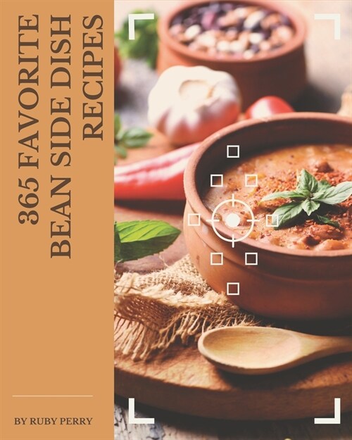 365 Favorite Bean Side Dish Recipes: Make Cooking at Home Easier with Bean Side Dish Cookbook! (Paperback)