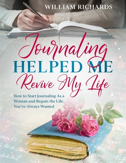 Journaling Helped Me Revive My Life: How to Start Journaling As a Woman and Regain the Life Youve Always Wanted (Paperback)