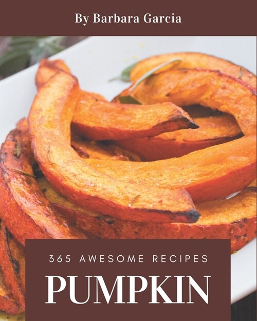 365 Awesome Pumpkin Recipes: Lets Get Started with The Best Pumpkin Cookbook! (Paperback)