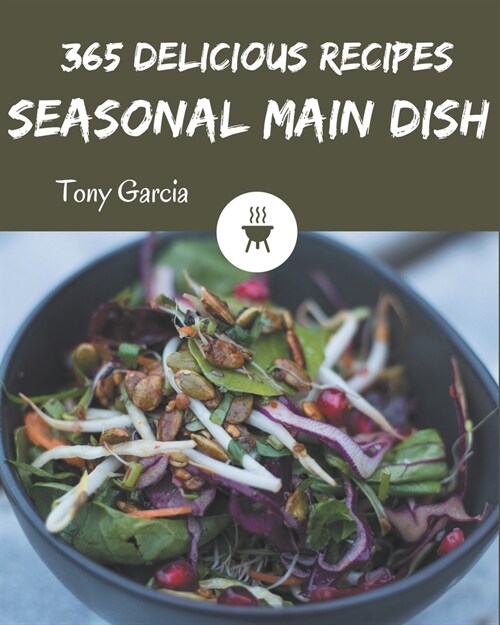 365 Delicious Seasonal Main Dish Recipes: A Seasonal Main Dish Cookbook from the Heart! (Paperback)