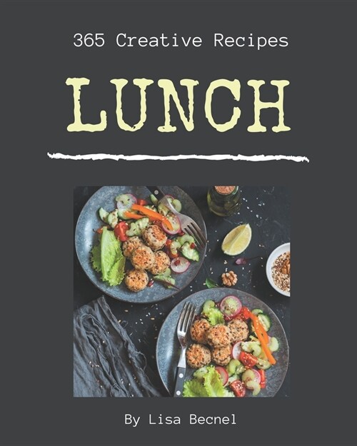 365 Creative Lunch Recipes: A Lunch Cookbook Everyone Loves! (Paperback)