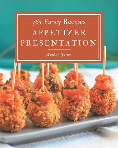 365 Fancy Appetizer Presentation Recipes: An Appetizer Presentation Cookbook Everyone Loves! (Paperback)