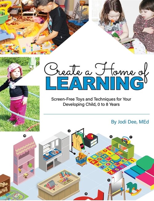 Create a Home of Learning: Screen-Free Toys and Techniques for Your Developing Child, 0 to 8 Years (Paperback)