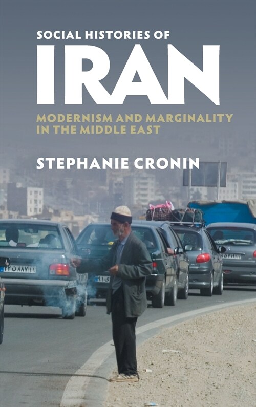 Social Histories of Iran : Modernism and Marginality in the Middle East (Hardcover)