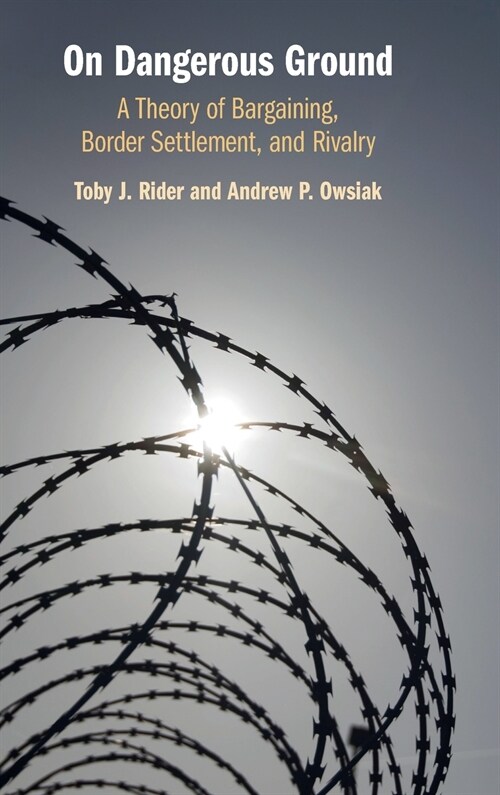 On Dangerous Ground : A Theory of Bargaining, Border Settlement, and Rivalry (Hardcover)