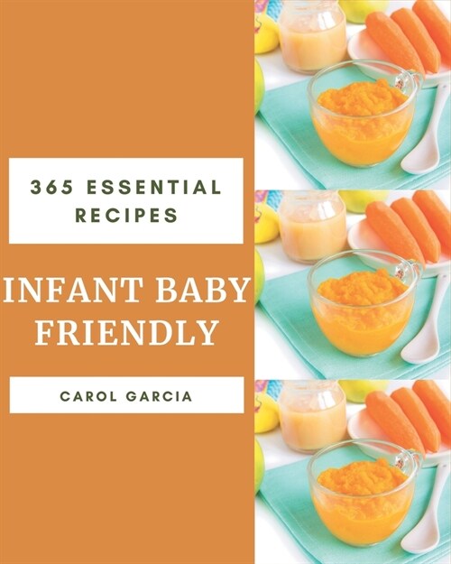 365 Essential Infant Baby Friendly Recipes: Infant Baby Friendly Cookbook - Your Best Friend Forever (Paperback)