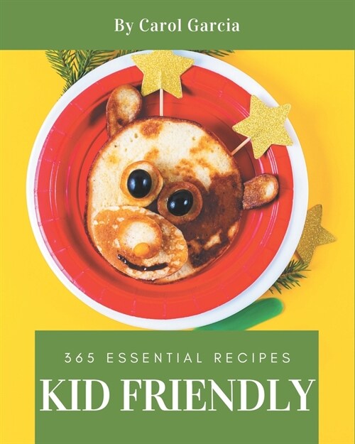 365 Essential Kid Friendly Recipes: Not Just a Kid Friendly Cookbook! (Paperback)