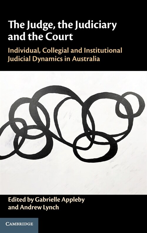 The Judge, the Judiciary and the Court : Individual, Collegial and Institutional Judicial Dynamics in Australia (Hardcover)