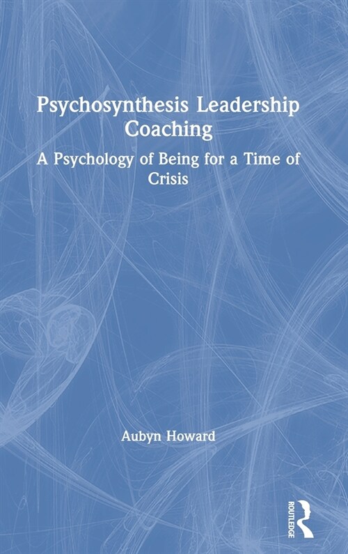 Psychosynthesis Leadership Coaching : A Psychology of Being for a Time of Crisis (Hardcover)