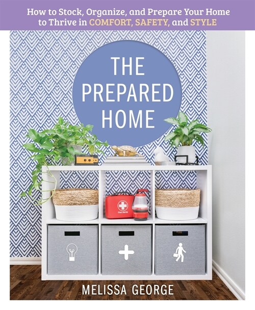 The Prepared Home: How to Stock, Organize, and Edit Your Home to Thrive in Comfort, Safety, and Style (Hardcover)