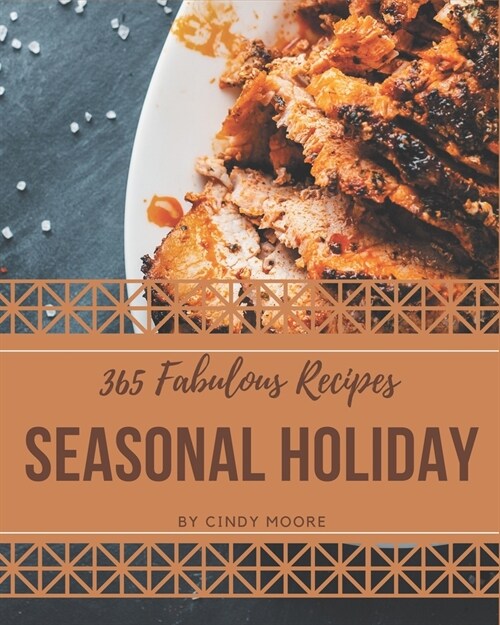 365 Fabulous Seasonal Holiday Recipes: A Seasonal Holiday Cookbook for All Generation (Paperback)
