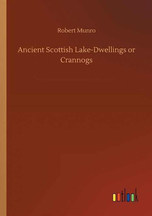 Ancient Scottish Lake-Dwellings or Crannogs (Paperback)