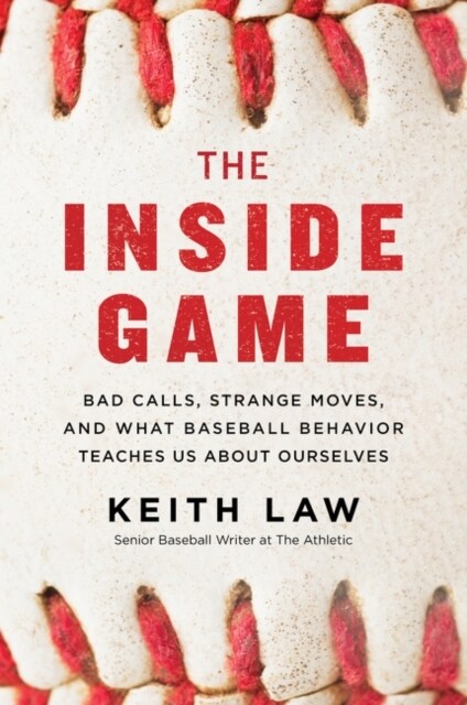 The Inside Game: Bad Calls, Strange Moves, and What Baseball Behavior Teaches Us about Ourselves (Paperback)