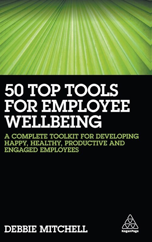 50 Top Tools for Employee Wellbeing: A Complete Toolkit for Developing Happy, Healthy, Productive and Engaged Employees (Hardcover)