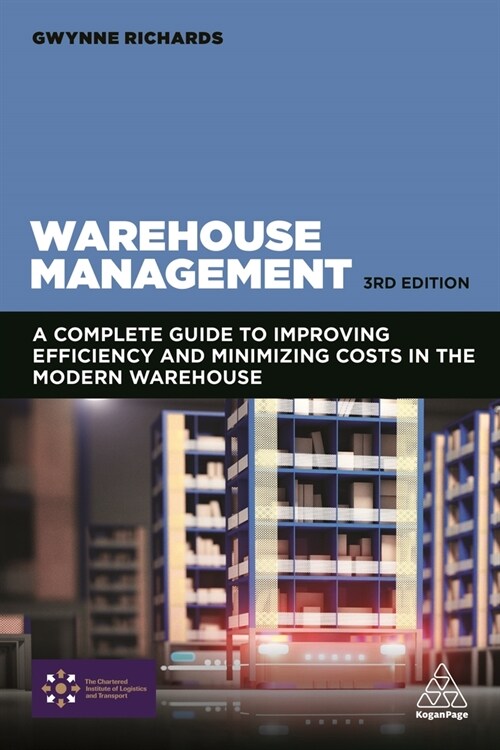 Warehouse Management: A Complete Guide to Improving Efficiency and Minimizing Costs in the Modern Warehouse (Hardcover)