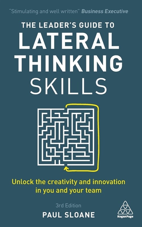 Leaders Guide to Lateral Thinking Skills: Unlock the Creativity and Innovation in You and Your Team (Hardcover)