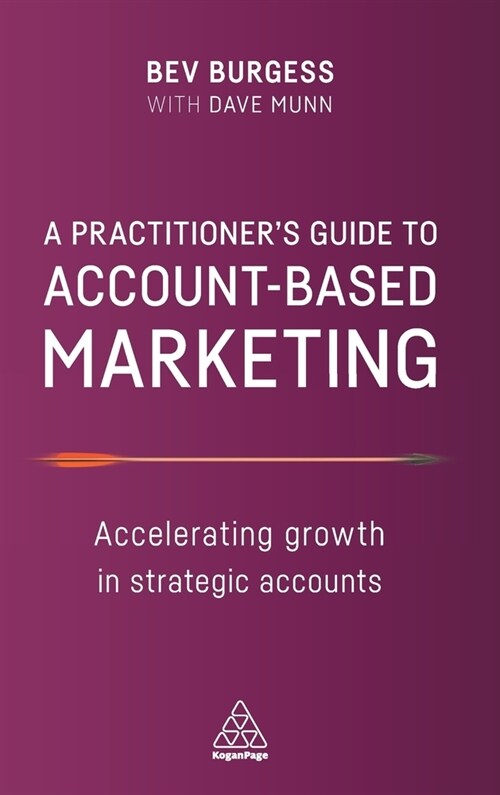 Practitioners Guide to Account-Based Marketing: Accelerating Growth in Strategic Accounts (Hardcover)