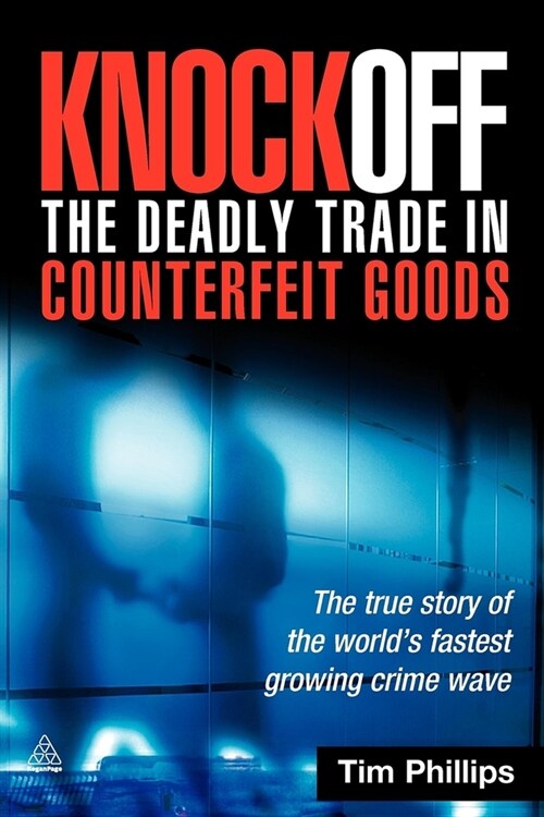 Knockoff: The Deadly Trade in Counterfeit Goods: The True Story of the Worlds Fastest Growing Crime Wave (Hardcover)