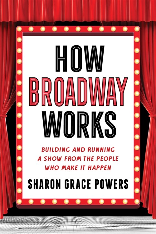 How Broadway Works: Building and Running a Show, from the People Who Make It Happen (Paperback)