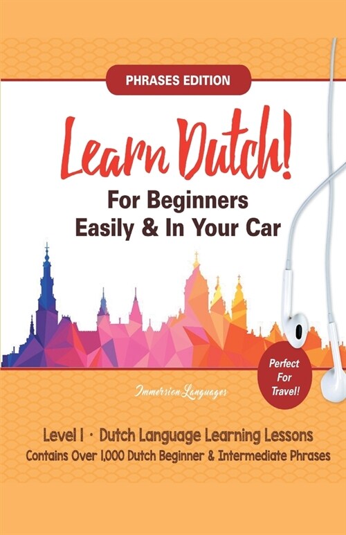 Learn Dutch For Beginners Easily! Phrases Edition! Contains Over 1000 Dutch Beginner & Intermediate Phrases: Perfect For Travel - Dutch Language Learn (Paperback)