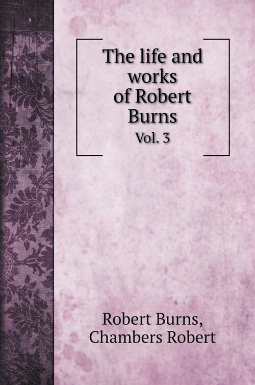 The life and works of Robert Burns: Vol. 3 (Hardcover)