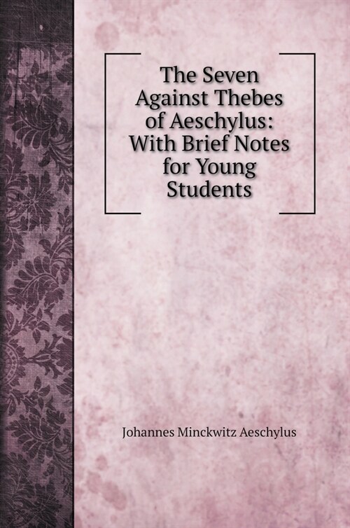 The Seven Against Thebes of Aeschylus: With Brief Notes for Young Students (Hardcover)