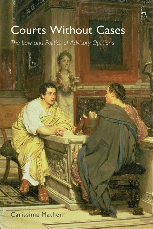 Courts Without Cases : The Law and Politics of Advisory Opinions (Paperback)